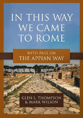 In This Way We Came to Rome: With Paul on the Appian Way - Glen L Thompson,Mark Wilson - cover