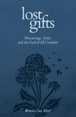 Lost Gifts: Miscarriage, Grief, and the God of All Comfort - Brittany Lee Allen - cover