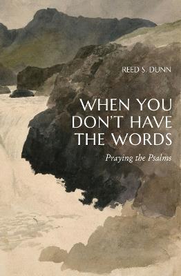 When You Don't Have the Words: Praying the Psalms - Reed S Dunn - cover
