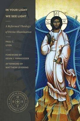 In Your Light We See Light: A Reformed Theology of Divine Illumination - Paul C Uyen - cover