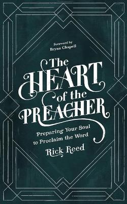 The Heart of the Preacher: Preparing Your Soul to Proclaim the Word - Rick Reed - cover