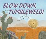 Slow Down, Tumbleweed!