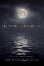 Opening to Darkness: Eight Gateways for Being with the Absence of Light in Unsettling Times