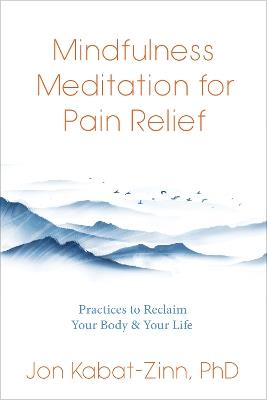 Mindfulness Meditation for Pain Relief: Practices to Reclaim Your Body and Your Life - Jon Kabat-Zinn - cover