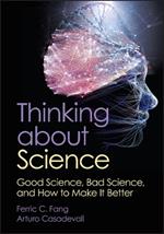 Thinking about Science: Good Science, Bad Science, and How to Make It Better