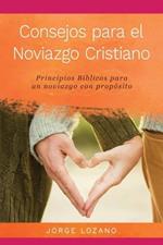 Consejos para el Noviazgo Cristiano: Principios Biblicos para un Noviazgo con Proposito