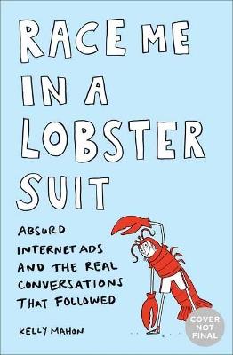 Race Me in a Lobster Suit: Absurd Internet Ads and the Real Conversations that Followed - Kelly Mahon - cover