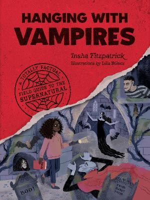 Hanging with Vampires : A Totally Factual Field Guide to the Supernatural - Insha Fitzpatrick - cover