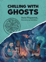 Chilling with Ghosts : A Totally Factual Field Guide to the Supernatural