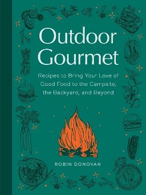 Outdoor Gourmet: Recipes to Bring Your Love of Good Food to the Campsite, the Backyard, and Beyond  - Robin Donovan - cover
