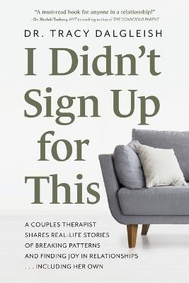 I Didn't Sign Up for This: A Couples Therapist Shares Real-Life Stories of Breaking Patterns and Finding Joy in Relationships ... Including Her Own - Tracy Dalgleish - cover