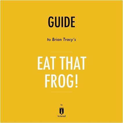 Guide to Brian Tracy's Eat That Frog! by Instaread