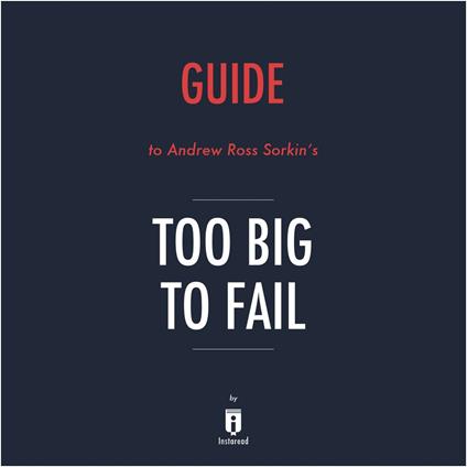 Guide to Andrew Ross Sorkin's Too Big to Fail by Instaread