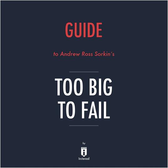 Guide to Andrew Ross Sorkin's Too Big to Fail by Instaread