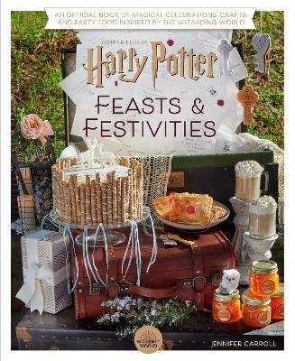 Harry Potter: Feasts & Festivities: An Official Book of Magical Celebrations, Crafts, and Party Food Inspired by the Wizarding World (Entertaining Gifts, Entertaining at Home) - Jennifer Carroll - cover
