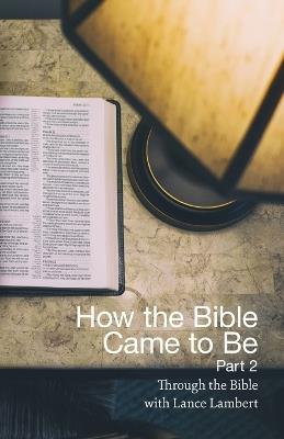 How the Bible Came to Be: Part 2 - Lance Lambert - cover
