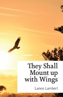 They Shall Mount Up with Wings - Lance Lambert - cover