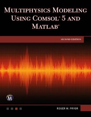 Multiphysics Modeling Using COMSOL 5 and MATLAB - Roger W. Pryor - cover