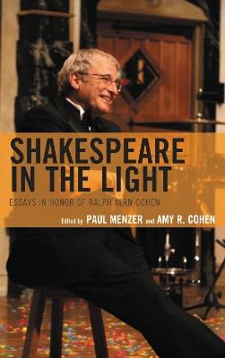 Shakespeare in the Light: Essays in Honor of Ralph Alan Cohen - cover