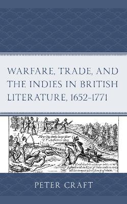 Warfare, Trade, and the Indies in British Literature, 1652–1771 - Peter Craft - cover