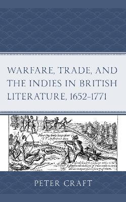 Warfare, Trade, and the Indies in British Literature, 1652–1771 - Peter Craft - cover