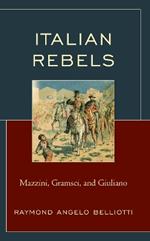 Italian Rebels: Mazzini, Gramsci, and Giuliano