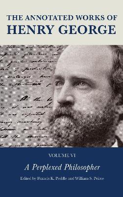 The Annotated Works of Henry George: A Perplexed Philosopher - cover