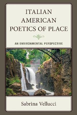 Italian American Poetics of Place: An Environmental Perspective - Sabrina Vellucci - cover