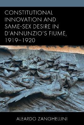 Constitutional Innovation and Same-Sex Desire in D'Annunzio's Fiume, 1919–1920 - Aleardo Zanghellini - cover