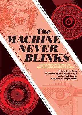 The Machine Never Blinks: A graphic history of spying and surveillance - Ivan Greenberg,Everett Patterson,Joseph Canlas - cover