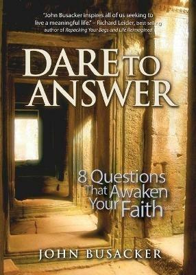 Dare to Answer: 8 Questions that Awaken Your Faith - John Busacker - cover