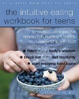 The Intuitive Eating Workbook for Teens: A Non-Diet, Body Positive Approach to Building a Healthy Relationship with Food - Elyse Resch - cover