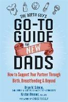 The Birth Guy's Go-To Guide for New Dads: How to Support Your Partner Through Birth, Breastfeeding, and Beyond - Brian W Salmon,Kirsten Brunner - cover