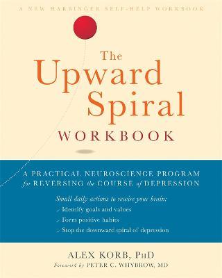 The Upward Spiral Workbook: A Practical Neuroscience Program for Reversing the Course of Depression - Alex Korb - cover