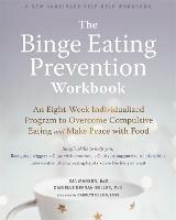 The Binge Eating Prevention Workbook: An Eight-Week Individualized Program to Overcome Compulsive Eating and Make Peace with Food - Gia Marson - cover