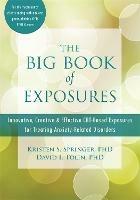The Big Book of Exposures: Innovative, Creative, and Effective CBT-Based Exposures for Treating Anxiety-Related Disorders - Kristen S. Springer - cover