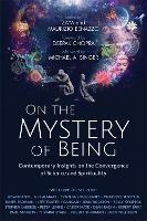 On the Mystery of Being: Contemporary Insights on the Convergence of Science and Spirituality - Zaya Benazzo - cover