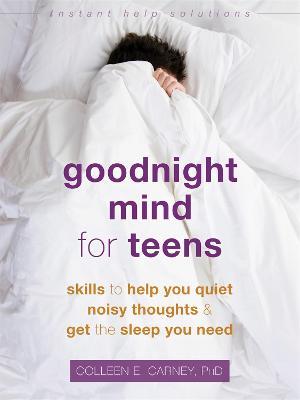 Goodnight Mind for Teens: Skills to Help You Quiet Noisy Thoughts and Get the Sleep You Need - Colleen E. Carney - cover