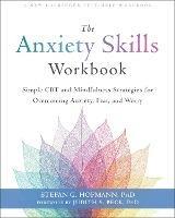 The Anxiety Skills Workbook: Simple CBT and Mindfulness Strategies for Overcoming Anxiety, Fear, and Worry - Stefan G. Hofmann - cover