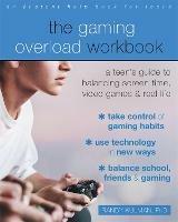 The Gaming Overload Workbook: A Teen's Guide to Balancing Screen Time, Video Games, and Real Life - Randy Kulman - cover