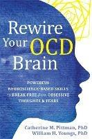 Rewire Your OCD Brain: Powerful Neuroscience-Based Skills to Break Free from Obsessive Thoughts and Fears - Catherine M Pittman,William Youngs - cover