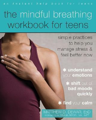 The Mindful Breathing Workbook for Teens: Simple Practices to Help You Manage Stress and Feel Better Now - Matthew Dewar - cover