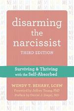 Disarming the Narcissist, Third Edition: Surviving and Thriving with the Self-Absorbed