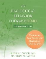 Dialectical Behavior Therapy Diary: Monitoring Your Emotional Regulation Day by Day - Jeffrey C. Wood,Matthew McKay - cover