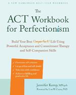 The ACT Workbook for Perfectionism: Build Your Best (Imperfect) Life Using Powerful Acceptance & Commitment Therapy and Self-Compassion Skills