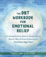 The DBT Workbook for Emotional Relief: Fast-Acting Dialectical Behavior Therapy Skills to Balance Out-of-Control Emotions and Find Calm Right Now