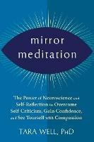 Mirror Meditation: The Power of Neuroscience and Self-Reflection to Overcome Self-Criticism, Gain Confidence, and See Yourself with Compassion - Tara Well - cover