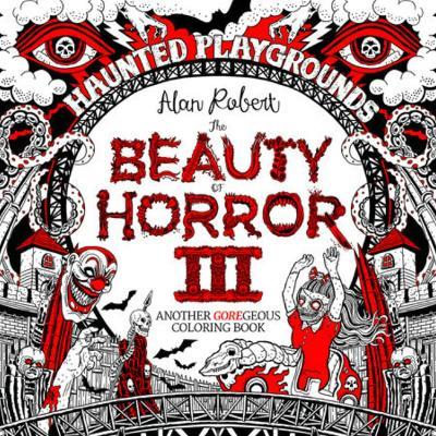 The Beauty of Horror 3: Haunted Playgrounds Coloring Book - Alan Robert - cover