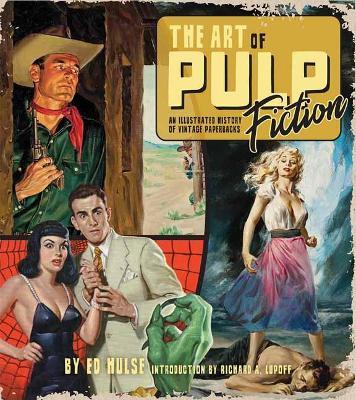The Art of Pulp Fiction: An Illustrated History of Vintage Paperbacks - Ed Hulse,Richard A. Lupoff - cover