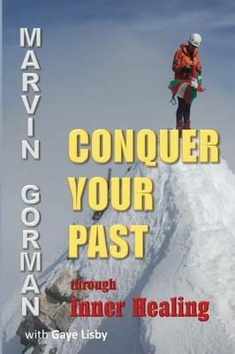 Conquer Your Past through Inner Healing - Marvin Gorman - cover